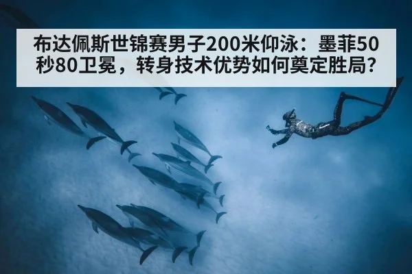 布达佩斯世锦赛男子200米仰泳：墨菲50秒80卫冕，转身技术优势如何奠定胜局？
