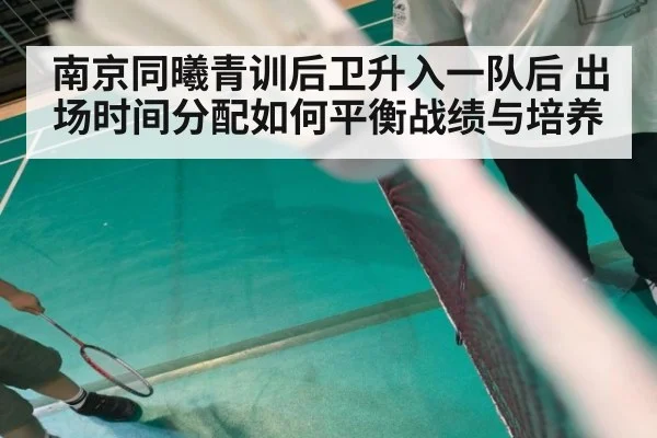 南京同曦青训后卫升入一队后 出场时间分配如何平衡战绩与培养