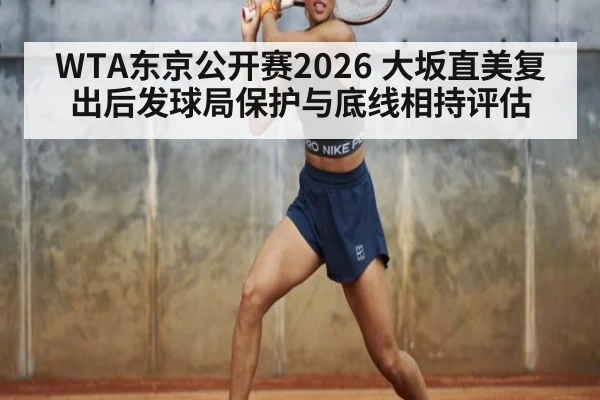 WTA东京公开赛2026 大坂直美复出后发球局保护与底线相持评估